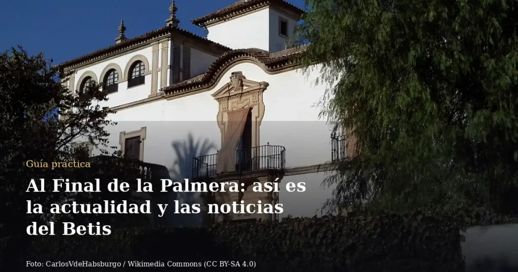 Al Final de la Palmera: así es la actualidad y las noticias del Betis