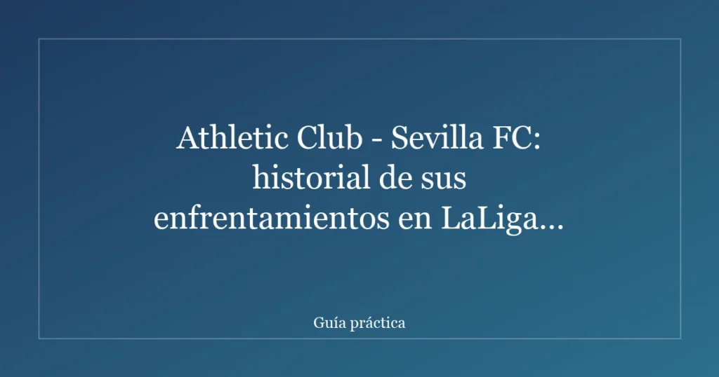 Athletic Club - Sevilla FC: historial de sus enfrentamientos en LaLiga 2025-26