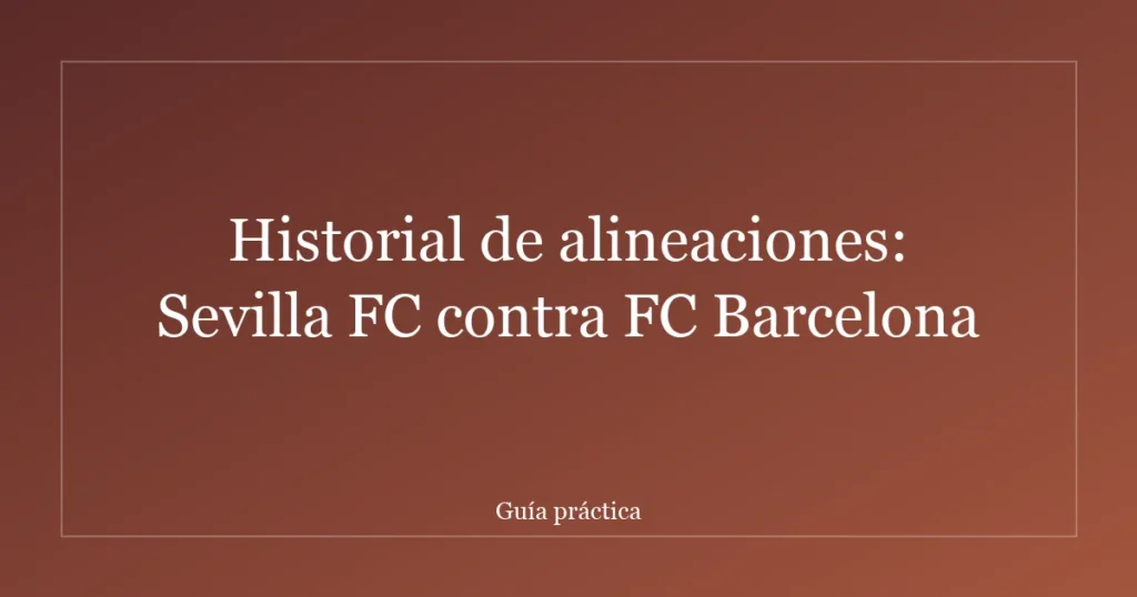 Historial de alineaciones: Sevilla FC contra FC Barcelona