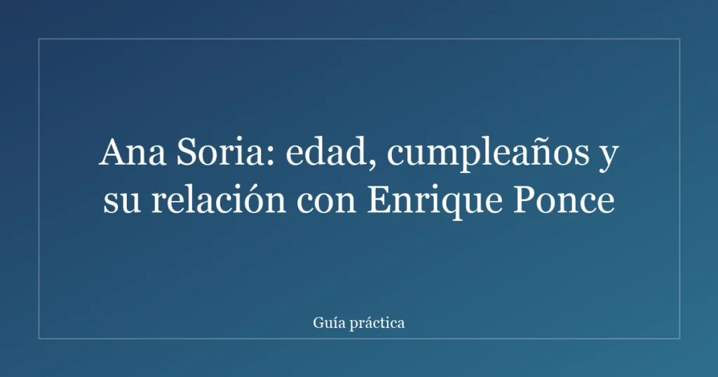 Ana Soria: edad, cumpleaños y su relación con Enrique Ponce