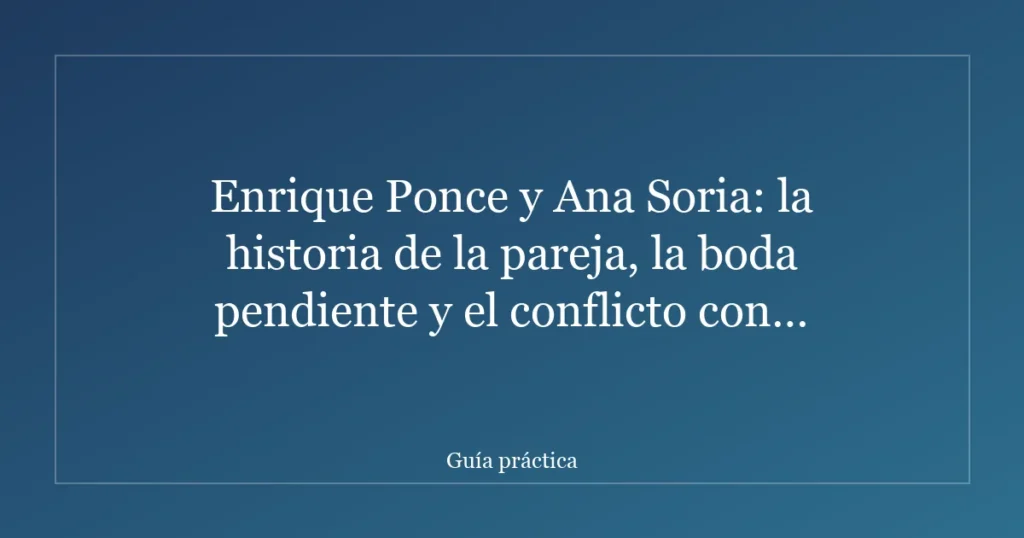 Enrique Ponce y Ana Soria: la historia de la pareja, la boda pendiente y el conflicto con Paloma Cuevas