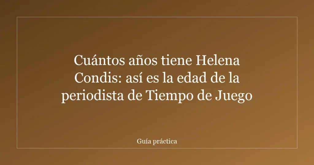 Cuántos años tiene Helena Condis: así es la edad de la periodista de Tiempo de Juego