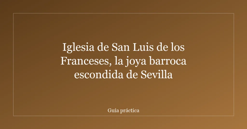 Iglesia de San Luis de los Franceses, la joya barroca escondida de Sevilla